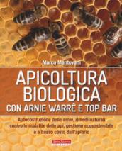 Apicoltura biologica con Arnie Warré t top bar. Autocostruzione delle arnie, rimedi naturali contro le malattie delle api, gestione ecosostenibile e a basso costo dell'apiario