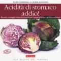 Acidità di stomaco addio! Ricette, consigli e rimedi naturali per curare gastrite, ulcera e reflusso