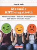 Manuale anti-negatività. Trasformare conflitti e malessere in risorse positive nelle relazioni personali e al lavoro