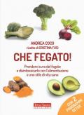 Che fegato! Prendersi cura del fegato e disintossicarlo con l'alimentazione e uno stile di vita sano