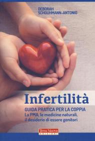 Infertilità. Guida pratica per la coppia, La PMA, le medicine naturali, il desiderio di essere genitori