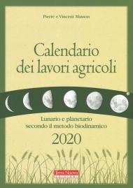 Calendario dei lavori agricoli 2020. Lunario e planetario secondo il metodo biodinamico