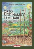 Orto biodinamico familiare. Coltivare piccoli spazi secondo natura