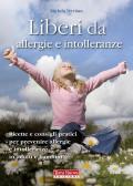 Liberi da allergie e intolleranze. Ricette e consigli pratici per prevenire allergie e intolleranze in adulti e bambini