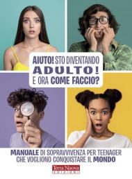 Aiuto! Sto diventando adulto! Una guida per vivere nel mondo dei vecchi