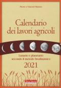 Calendario dei lavori agricoli 2021. Lunario e planetario secondo il metodo biodinamico