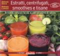 Estratti, centrifugati, smoothies e tisane. Bevande naturali fai da te per un pieno di salute