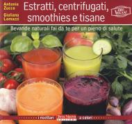 Estratti, centrifugati, smoothies e tisane. Bevande naturali fai da te per un pieno di salute