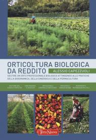 Orticoltura biologica da reddito. Gestire un orto professionale biologico attingendo alle pratiche della biodinamica, della sinergica e della permacultura