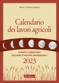 Calendario dei lavori agricoli. Lunario e planetario secondo il metodo biodinamico