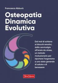 Osteopatia dinamica evolutiva. Dal mal di schiena ai blocchi emotivi, dalla cervicalgia all'ansia da stress, un metodo rivoluzionario per riportare l'organismo a uno stato generale di salute e di benessere