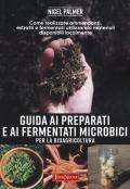 Guida ai preparati e ai fermentati microbici per la bioagricoltura. Come realizzare ammendanti, estratti e fermentati utilizzando materiali disponibili localmente