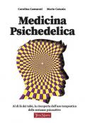 Medicina psichedelica. Al di là dei tabù: riscoprire l'uso terapeutico delle sostanze psicoattive