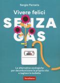 Vivere felici senza gas. Le alternative ecologiche per decarbonizzare la propria vita e tagliare le bollette