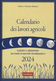 Calendario dei lavori agricoli 2024. Lunario e planetario secondo il metodo biodinamico