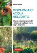 Risparmiare acqua nell'orto. Soluzioni per evitare gli sprechi e utilizzare al meglio una risorsa sempre più preziosa