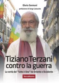 Tiziano Terzani contro la guerra. La verità del «tutto è uno» tra Oriente e Occidente