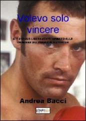 Volevo solo vincere. Atto unico liberamente ispirato alla vita e alla carriera del pugile Alan Minter