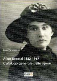 Alice Dreossi 1882-1967. Catalogo generale delle opere