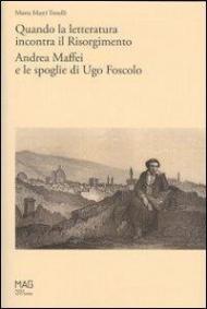 Quando la letteratura incontra il Risorgimento. Andrea Maffei e le spoglie di Ugo Foscolo