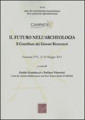 Il futuro nell'archeologia. Il contributo dei giovani ricercatori. Atti del 4° Convegno nazionale dei giovani Archeologi (Tuscania, 12-15 maggio 2011)