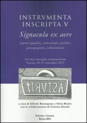 Instrumenta inscripta V Signacula ex aere. Aspetti epigrafici, archeologici, giuridici, prosopografici, collezionistici. Atti del Convegno (Verona, 2012)