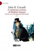 Il misterioso crimine di Madison Square. Il primo caso del detective Nick Carter. Vol. 1