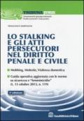 Lo stalking e gli atti persecutori nel diritto penale e civile. Mobbing, violenze, violenza domestica