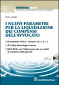 I nuovi parametri per la liquidazione dei compensi dell'avvocato. Con CD-ROM