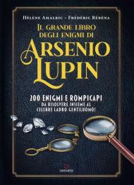 Il grande libro degli enigmi di Arsenio Lupin. 200 enigmi e rompicapi da risolvere insieme al celebre ladro gentiluomo!