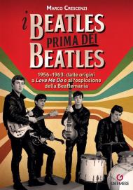 I Beatles prima dei Beatles. 1956-1963: dalle origini a «Love me do» e all'esplosione della Beatlemania