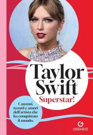 Taylor Swift. Superstar! Canzoni, record e amori dell’artista che ha conquistato il mondo