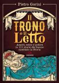 Il trono e il letto. Amore, sesso e potere in 111 storie che hanno cambiato la Storia