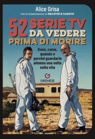 52 serie TV da vedere prima di morire. Dove, come, quando e perché guardarle almeno una volta nella vita