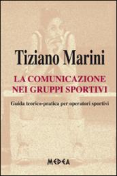 La comunicazione nei gruppi sportivi. Guida teorico pratica per operatori sportivi