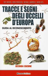 Tracce e segni degli uccelli d'Europa. Guida al riconoscimento. Ediz. ampliata