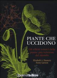 Piante che uccidono. Gli effetti tossici delle piante più velenose del mondo. Ediz. illustrata