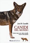 Canidi del mondo. Guida a lupi, cani, volpi, sciacalli, coyote e simili