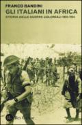 Gli italiani in Africa. Storia delle guerre coloniali 1882-1943