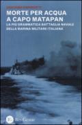 Morte per acqua a capo Matapan. La più drammatica battaglia navale della Marina Militare Italiana