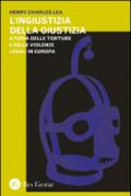 L'ingiustizia della giustizia. Storia delle torture e delle violenze legali in Europea