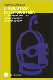 L'ingiustizia della giustizia. Storia delle torture e delle violenze legali in Europea