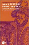 Ivan il Terribile, primo zar russo. Evoluzione intellettuale e politica di una leggenda