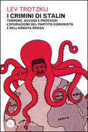 I crimini di Stalin. Terrore, accuse e processi: l'epurazione del partito comunista e dell'armata rossa