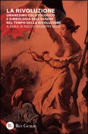 La rivoluzione. Umanesimo escatologico e simbologia dell'essere nel tempo della rivoluzione