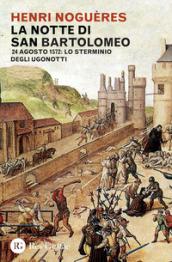 La notte di San Bartolomeo. 22 agosto 1572: lo sterminio degli Ugonotti