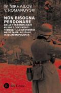 Non bisogna perdonare. Dalle testimonianze russe e documenti tedeschi, lo sterminio nazista dei militari italiani in Polonia