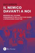 Il nemico davanti a noi. Memorie del celebre comandante della RAF che guidò l'operazione Chastise