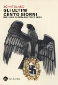 Gli ultimi cento giorni. Declino e caduta del Terzo Reich