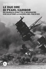 Le due ore di Pearl Harbor. In cronaca diretta il massacro che scatenò la guerra nel Pacifico